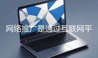 網(wǎng)絡(luò)推廣是通過(guò)互聯(lián)網(wǎng)平臺(tái)與技術(shù)手段提升品牌知名度、吸引目標(biāo)用戶(hù)并推動(dòng)業(yè)務(wù)增長(zhǎng)的營(yíng)銷(xiāo)方式